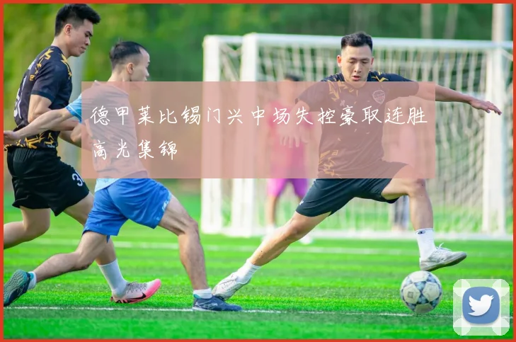 德甲莱比锡门兴中场失控豪取连胜高光集锦