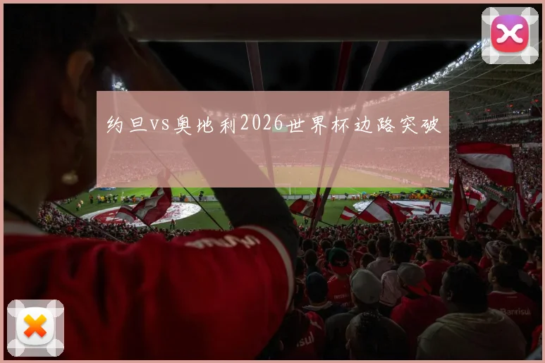 约旦vs奥地利2026世界杯边路突破