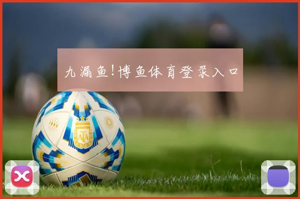 九漏鱼!博鱼体育登录入口
