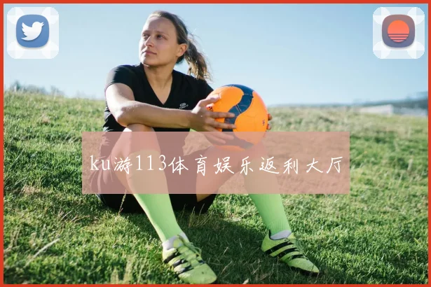 ku游113体育娱乐返利大厅