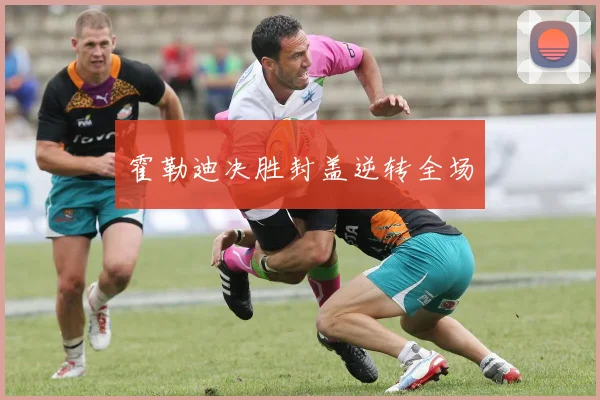 霍勒迪决胜封盖逆转全场