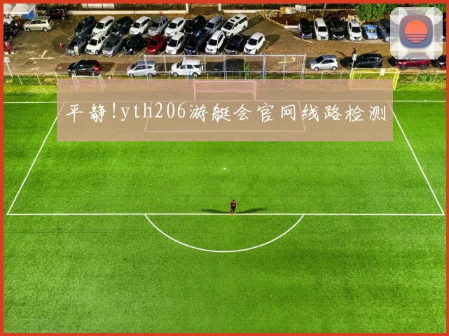 平静!yth206游艇会官网线路检测