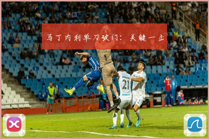 马丁内利单刀破门：关键一击