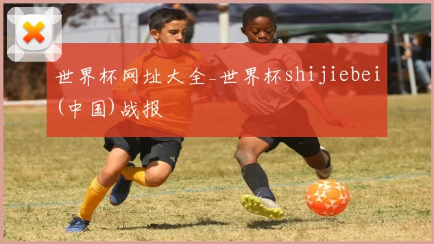 世界杯网址大全_世界杯shijiebei(中国)战报