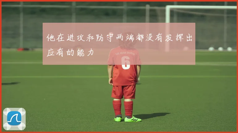 他在进攻和防守两端都没有发挥出应有的能力
