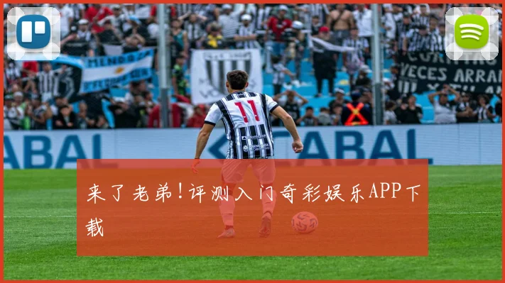 来了老弟!评测入门奇彩娱乐APP下载