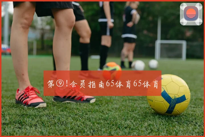 第⑨!会员指南65体育65体育