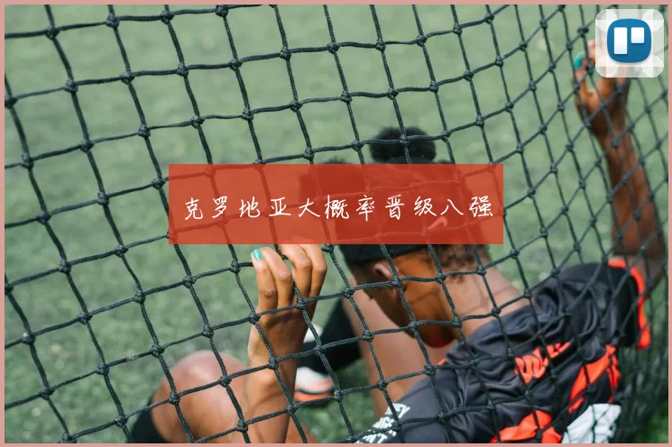 克罗地亚大概率晋级八强