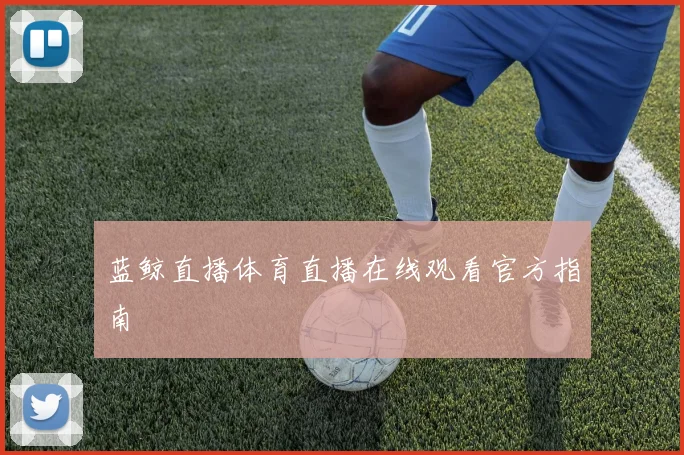 蓝鲸直播体育直播在线观看官方指南