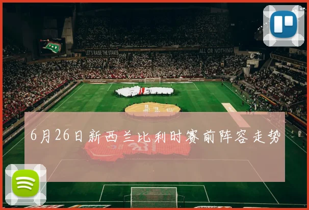 6月26日新西兰比利时赛前阵容走势