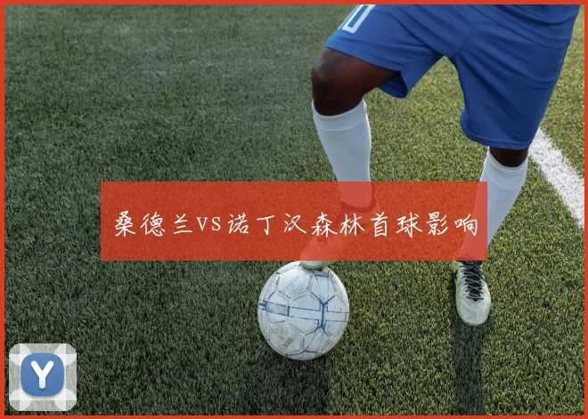桑德兰vs诺丁汉森林首球影响