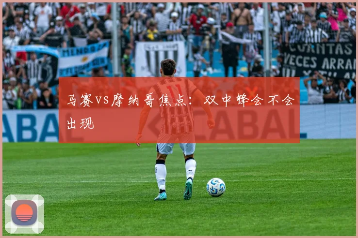 马赛vs摩纳哥焦点：双中锋会不会出现